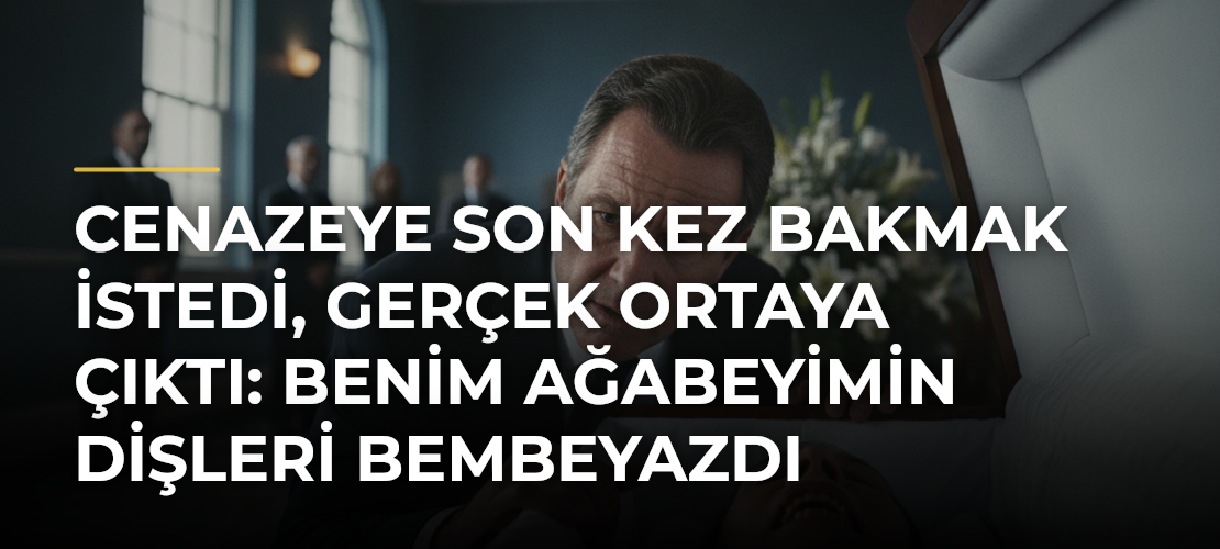 Cenazeye Son Kez Bakmak İstedi, Gerçek Ortaya Çıktı: Benim Ağabeyimin Dişleri Bembeyazdı - Mirat Haber
