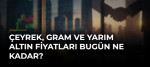Çeyrek, gram ve yarım altın fiyatları bugün ne kadar?