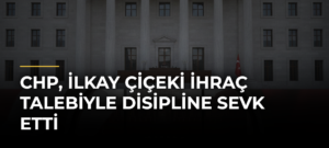 CHP, İlkay Çiçeki ihraç talebiyle disipline sevk etti