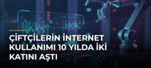 Çiftçilerin internet kullanımı 10 yılda iki katını aştı