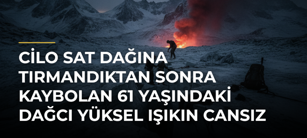 Cilo Sat Dağına tırmandıktan sonra kaybolan 61 yaşındaki dağcı Yüksel Işıkın cansız bedenine ulaşıldı