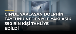 Çin’de Yaklaşan Dolphin Tayfunu Nedeniyle Yaklaşık 390 Bin Kişi Tahliye Edildi
