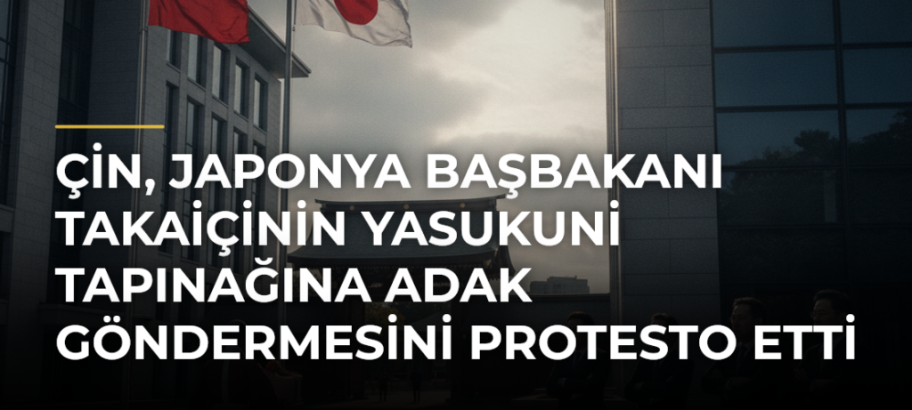 Çin, Japonya Başbakanı Takaiçinin Yasukuni Tapınağına adak göndermesini protesto etti
