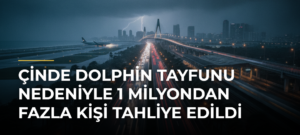 Çinde Dolphin Tayfunu nedeniyle 1 milyondan fazla kişi tahliye edildi