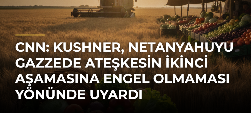 CNN: Kushner, Netanyahuyu Gazzede ateşkesin ikinci aşamasına engel olmaması yönünde uyardı