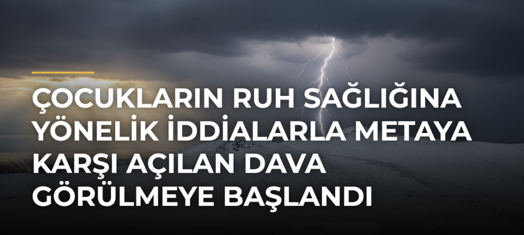 Çocukların ruh sağlığına yönelik iddialarla Metaya karşı açılan dava görülmeye başlandı