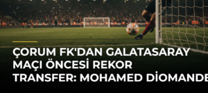 Çorum FK’dan Galatasaray Maçı Öncesi Rekor Transfer: Mohamed Diomande