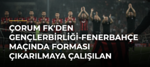 Çorum FK’den Gençlerbirliği-Fenerbahçe maçında forması çıkarılmaya çalışılan çocuğa destek