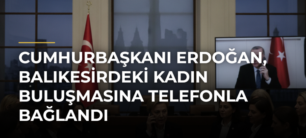 Cumhurbaşkanı Erdoğan, Balıkesirdeki Kadın Buluşmasına telefonla bağlandı