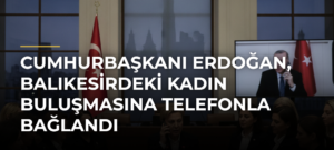 Cumhurbaşkanı Erdoğan, Balıkesirdeki Kadın Buluşmasına telefonla bağlandı
