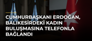 Cumhurbaşkanı Erdoğan, Balıkesirdeki Kadın Buluşmasına telefonla bağlandı