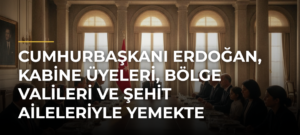 Cumhurbaşkanı Erdoğan, kabine üyeleri, bölge valileri ve şehit aileleriyle yemekte buluştu