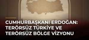 Cumhurbaşkanı Erdoğan: Terörsüz Türkiye ve Terörsüz Bölge Vizyonu