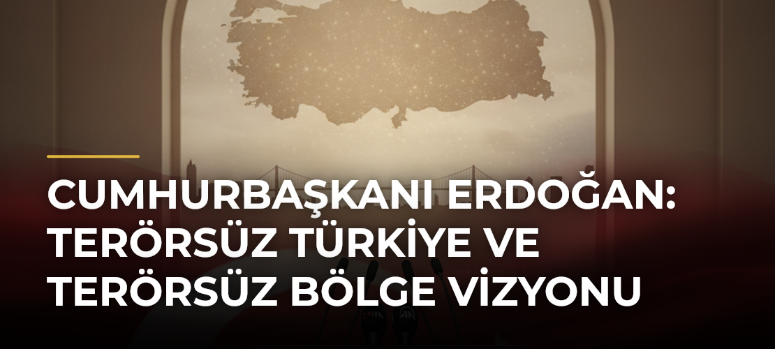 Cumhurbaşkanı Erdoğan: Terörsüz Türkiye ve Terörsüz Bölge Vizyonu - Mirat Haber