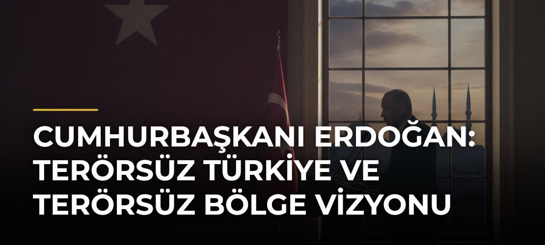 Cumhurbaşkanı Erdoğan: Terörsüz Türkiye ve Terörsüz Bölge Vizyonu - Mirat Haber