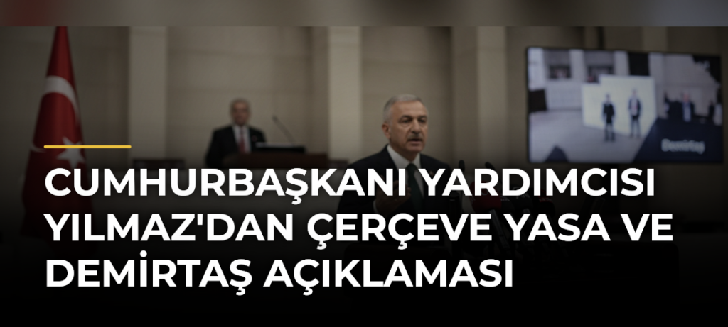 Cumhurbaşkanı Yardımcısı Yılmaz’dan Çerçeve Yasa ve Demirtaş Açıklaması