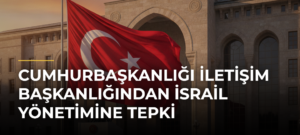 Cumhurbaşkanlığı İletişim Başkanlığından İsrail Yönetimine Tepki