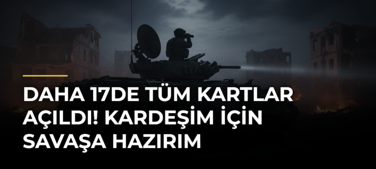 Daha 17de Tüm Kartlar Açıldı! Kardeşim İçin Savaşa Hazırım