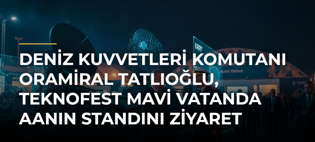 Deniz Kuvvetleri Komutanı Oramiral Tatlıoğlu, TEKNOFEST Mavi Vatanda AAnın Standını Ziyaret Etti