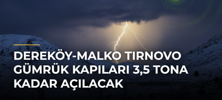 Dereköy-Malko Tırnovo Gümrük Kapıları 3,5 Tona Kadar Açılacak