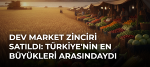 Dev Market Zinciri Satıldı: Türkiye’nin En Büyükleri Arasındaydı