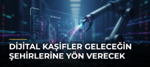 Dijital Kaşifler Geleceğin Şehirlerine Yön Verecek
