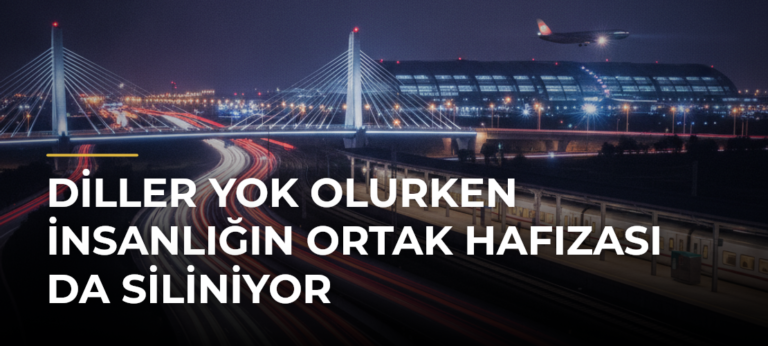 Diller yok olurken insanlığın ortak hafızası da siliniyor