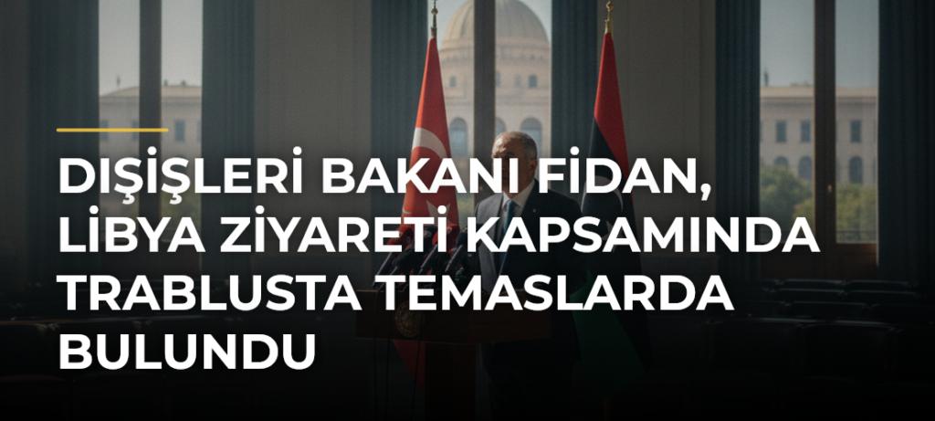 Dışişleri Bakanı Fidan, Libya ziyareti kapsamında Trablusta temaslarda bulundu