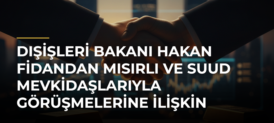 Dışişleri Bakanı Hakan Fidandan Mısırlı ve Suud Mevkidaşlarıyla Görüşmelerine İlişkin Açıklama