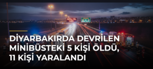 Diyarbakırda devrilen minibüsteki 5 kişi öldü, 11 kişi yaralandı