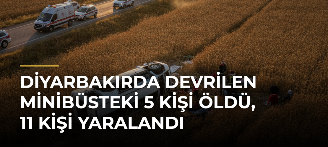 Diyarbakırda devrilen minibüsteki 5 kişi öldü, 11 kişi yaralandı - Mirat Haber