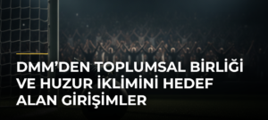 DMM’den Toplumsal Birliği ve Huzur İklimini Hedef Alan Girişimler