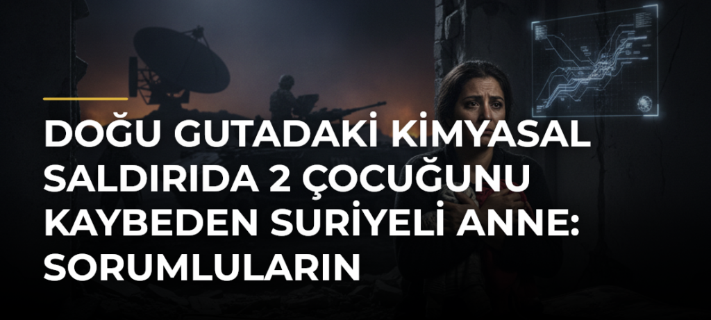 Doğu Gutadaki Kimyasal Saldırıda 2 Çocuğunu Kaybeden Suriyeli Anne: Sorumluların Yargılanmasını İstiyorum