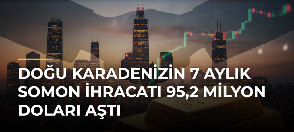 Doğu Karadenizin 7 aylık somon ihracatı 95,2 milyon doları aştı