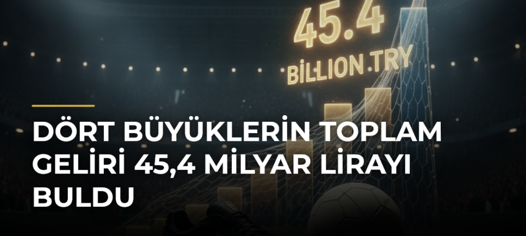 Dört Büyüklerin Toplam Geliri 45,4 Milyar Lirayı Buldu