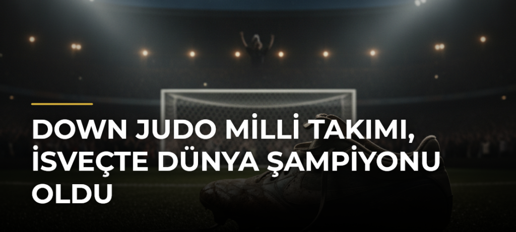 Down Judo Milli Takımı, İsveçte dünya şampiyonu oldu