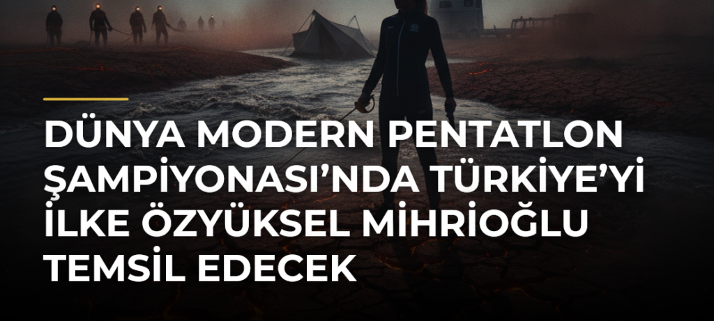 Dünya Modern Pentatlon Şampiyonası’nda Türkiye’yi İlke Özyüksel Mihrioğlu temsil edecek