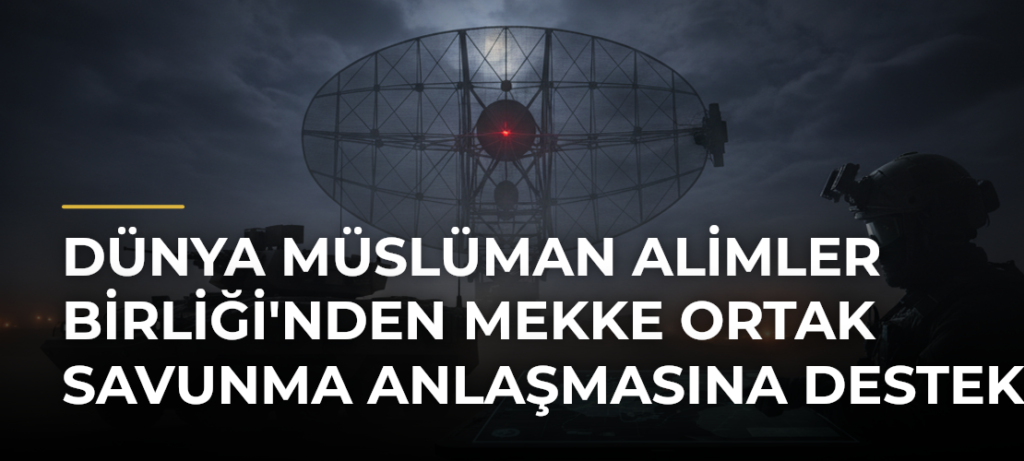 Dünya Müslüman Alimler Birliği’nden Mekke Ortak Savunma Anlaşmasına Destek