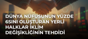 Dünya nüfusunun yüzde 6sını oluşturan yerli halklar iklim değişikliğinin tehdidi altında