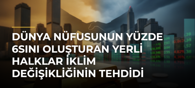 Dünya nüfusunun yüzde 6sını oluşturan yerli halklar iklim değişikliğinin tehdidi altında