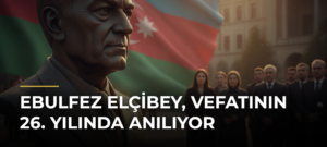 Ebulfez Elçibey, vefatının 26. yılında anılıyor