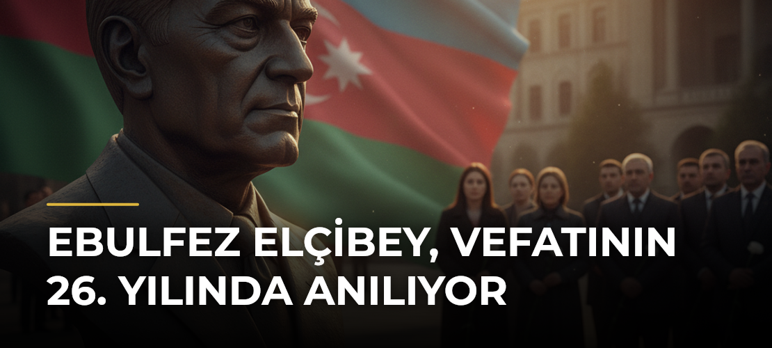 Ebulfez Elçibey, vefatının 26. yılında anılıyor - Mirat Haber