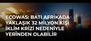ECOWAS: Batı Afrikada yaklaşık 32 milyon kişi iklim krizi nedeniyle yerinden olabilir