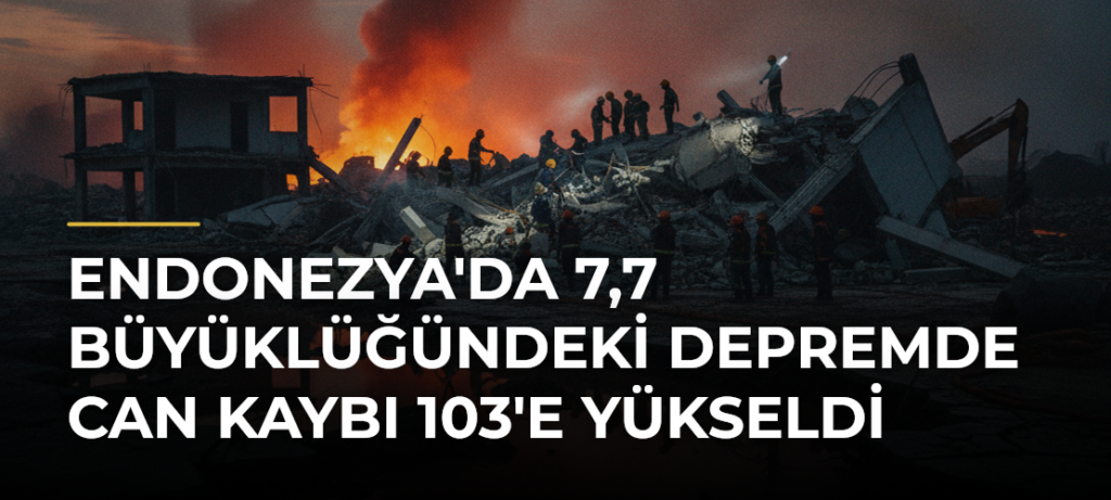 Endonezya’da 7,7 Büyüklüğündeki Depremde Can Kaybı 103’e Yükseldi