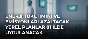 Enerji tüketimini ve emisyonları azaltacak yerel planlar 81 ilde uygulanacak