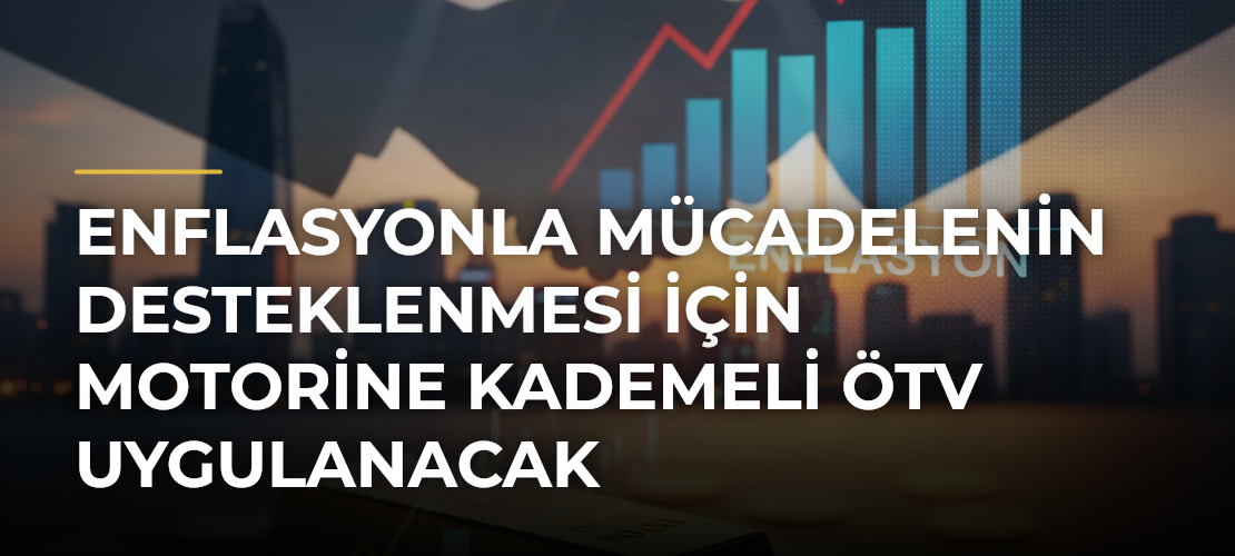 Enflasyonla Mücadelenin Desteklenmesi İçin Motorine Kademeli ÖTV Uygulanacak