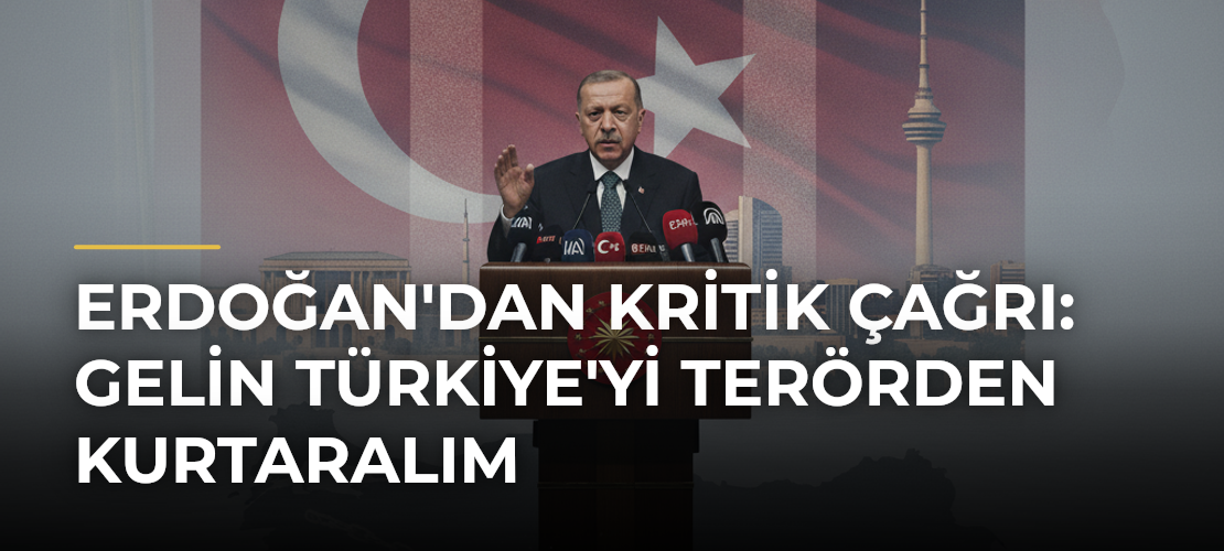 Erdoğan'dan kritik çağrı: Gelin Türkiye'yi terörden kurtaralım - Mirat Haber