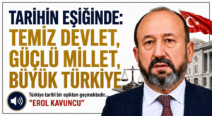 TARİHİN EŞİĞİNDE: TEMİZ DEVLET, GÜÇLÜ MİLLET, BÜYÜK TÜRKİYE
