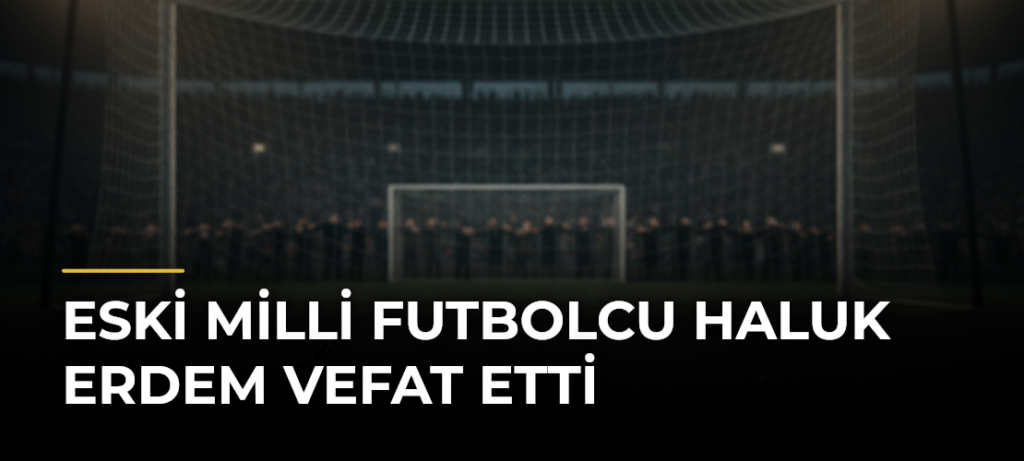 Eski milli futbolcu Haluk Erdem vefat etti
