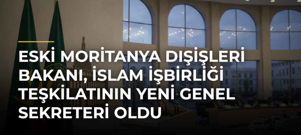 Eski Moritanya Dışişleri Bakanı, İslam İşbirliği Teşkilatının yeni Genel Sekreteri oldu